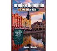 ORADEA, ROMANIA TRAVEL GUIDE 2026: The Ultimate Insider’s Guide to Oradea Romania’s Hidden Gem & Transylvanian Culture, Explore Historic Architecture, Healing Thermal Baths, Local Cuisine & Unforgetta