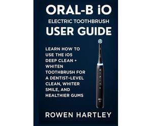 Oral-B iO Electric Toothbrush User Guide: Learn How to Use the iO5 Deep Clean + Whiten Toothbrush for a Dentist-Level Clean, Whiter Smile, and Healthier Gums