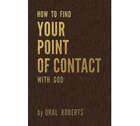Oral Roberts How to Find Your Point of Contact with God (Tascabile)