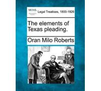 Oran Milo Roberts The Elements of Texas Pleading. (Tascabile)