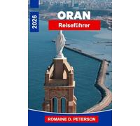 Oran Reiseführer 2026: Entdecken Sie die Mittelmeerküsten, historische Festungen, kulturelle Sehenswürdigkeiten, die lokale Küche und praktische Tipps für Ihre Algerienreise.
