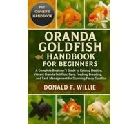 ORANDA GOLDFISH HANDBOOK FOR BEGINNERS: A Complete Beginner’s Guide to Raising Healthy, Vibrant Oranda Goldfish: Care, Feeding, Breeding, and Tank Management for Stunning Fancy Goldfish.