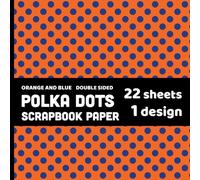 Orange and Blue Polka Dot Scrapbook Paper: Dotted Pattern for Cards, Journaling, Origami, DYI Projects, Decoupage, Collages - 1 Design - 22 Sheets - 8.5"x8.5"
