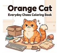Orange Cat Everyday Chaos Coloring Book: Funny and Relatable Cute Cat Behavior Scenes Full of Zoomies, Snacks, Boxes, and Daily Mischief