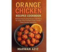 Orange Chicken Recipes Cookbook with Irresistible Sweet and Tangy Dishes: Delicious dishes with Photos for Crispy & Flavor Using Everyday Ingredients