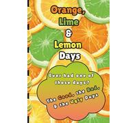 Orange, Lime & Lemon Days: The Good, the Bad, the Ugly Days Notebook Journal