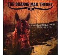 Orange Man Theory - Riding A Cannibal Horse From Here To