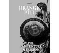 Orange Pill: The Architecture of Freedom - An Economic Philosophy for the Digital Age