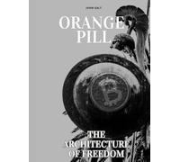 Orange Pill: The Architecture of Freedom - An Economic Philosophy for the Digital Age