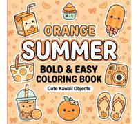Orange Summer Coloring Book: Cozy Citrus-Themed Kawaii Designs with Easy Bold Lines, Cute Beach Accessories, Cozy Desserts, Fun Summer Objects and Relaxing Coloring Activities for Kids Ages 4-8