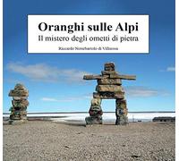 9788892624634 Oranghi sulle Alpi. Il mistero degli ometti di pietra - Riccardo N