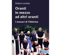 Oranti in mezzo ad altri oranti. I monaci di Tibhirine