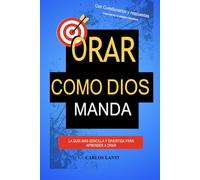ORAR COMO DIOS MANDA: La guía más sencilla y divertida para aprender a orar.