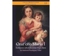 Orar con María I: Meditaciones sobre la Santísima Virgen María