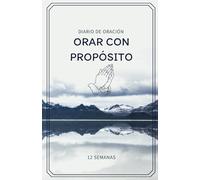 Orar con Propósito: Diario de Oración Guiada de 12 Semanas para Fortalecer Fe y Gratitud: Seccionado para agradecimientos, salmos, reflexiones y peticiones. Tamaño portátil 8.5x5.5 pulgadas
