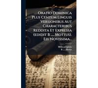 Oratio Dominica Plus Centum Linguis Versionibus Aut Characteribus Reddita Et Expressa (edidit B ..... Mottus). Ed. Novissima...