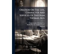 Oration On The Life, Character And Services Of Tristram Thomas, M.d.