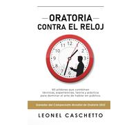 ORATORIA CONTRA EL RELOJ: 60 píldoras que combinan técnicas, experiencias, teoría y práctica para dominar el arte de hablar en público