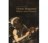 Orazio Borgianni. Bilanci e nuovi orizzonti - [Officina Libraria]