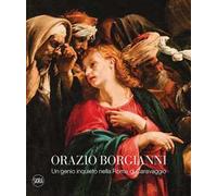Orazio Borgianni. Un genio inquieto nella Roma di Caravaggio. Ediz. a colori