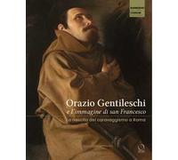 Orazio Gentileschi e l'immagine di san Francesco. La nascita del caravaggismo a Roma. Ediz. a colori