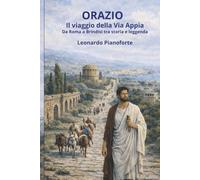 Orazio - Il viaggio della Via Appia: Da Roma a Brindisi tra storia e leggenda