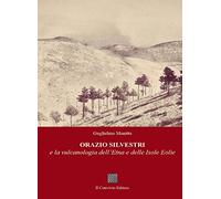 Orazio Silvestri e la vulcanologia dell'Etna e delle Isole Eolie