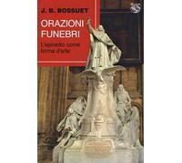 Libri Jacques-Bénigne Bossuet - Orazioni Funebri. L'epicedio Come Forma D'arte