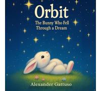 Orbit the Bunny: The Bunny Who Fell Through a Dream