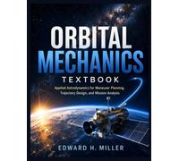 ORBITAL MECHANICS TEXTBOOK: Applied Astrodynamics for Maneuver Planning, Trajectory Design, and Mission Analysis