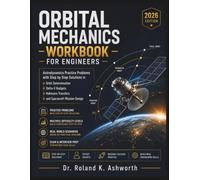 ORBITAL MECHANICS WORKBOOK FOR ENGINEERS: Astrodynamics Practice Problems with Step by Step Solutions in Orbit Determination, Delta-V Budgets, Hohmann Transfers, and Spacecraft Mission Design