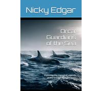 Orca: Guardians of the Sea: Exploring the Lives and Legends of the Ocean’s Apex Predator