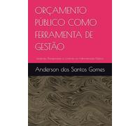ORÇAMENTO PÚBLICO COMO FERRAMENTA DE GESTÃO: Eficiência, Planejamento e Controle na Administração Pública