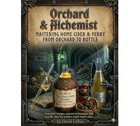 Orchard & Alchemist: 75 Craft Recipes for the Homebrewer: From Traditional Dry Ciders to Modern Fruit Infusions