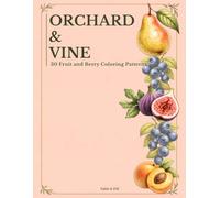 Orchard & Vine: A Coloring Book for Adults & Teens Featuring Fruit and Berry Prints & Patterns for Relaxation, Mindfulness and Stress Relief