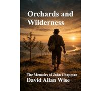 Orchards and Wilderness: The Memoirs of John Chapman