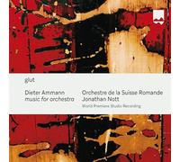 Orchester de la Suisse Romande; Johnathan Nott - Dieter Ammann: glut - music for orchestra