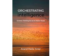 Orchestrating Intelligence: Systems Thinking for an AI Native World