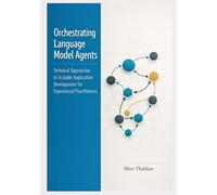Orchestrating Language Model Agents: Technical Approaches to Scalable Application Development for Experienced Practitioners: 3