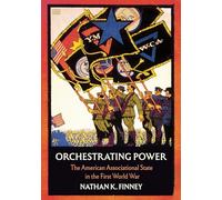 Orchestrating Power: The American Associational State in the First World War