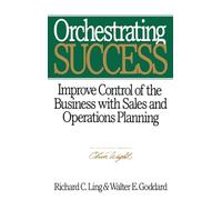 Orchestrating Success: Improve Control of the Business With Sales and Operations Planning: Improve Control of the Business with Sales & Operations Planning