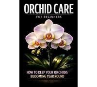 Orchid Care for Beginners: How to Keep Your Orchids Blooming Year-Round