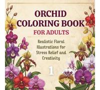 Orchid Coloring Book for Adults: Realistic Floral Illustrations for Stress Relief and Creativity: 30 Authentic Orchid Designs Inspired by Real Flowers