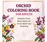 Orchid Coloring Book for Adults: Realistic Floral Illustrations for Stress Relief and Creativity: 30 Authentic Orchid Designs Inspired by Real Flowers