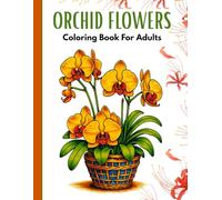 Orchid Flowers Coloring Book For Adults: Elegant Orchid Floral Designs for Stress Relief, Relaxation & Mindful Coloring