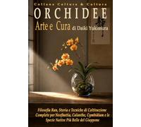 ORCHIDEE - Arte e Cura: Filosofia Ran, Storia e Tecniche di Coltivazione Complete per Neofinetia, Calanthe, Cymbidium e le Specie Native più Belle del Giappone
