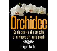 Orchidee. Guida pratica alla crescita di orchidee per principianti.