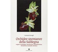 Orchidee spontanee della Sardegna. Origine, morfologia, riproduzione, impollinazione, ibridazione, anomalie, fioritura