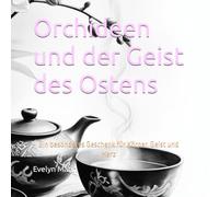 „Orchideen und der Geist des Ostens“: Ein besonderes Geschenk für Körper, Geist und Herz