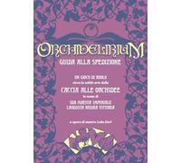 Orchidelirium. Guida alla spedizione. Un gioco di ruolo circa la nobile arte della caccia alle orchidee in nome di Sua Maestà Imperiale l’Augusta Regina Vittoria